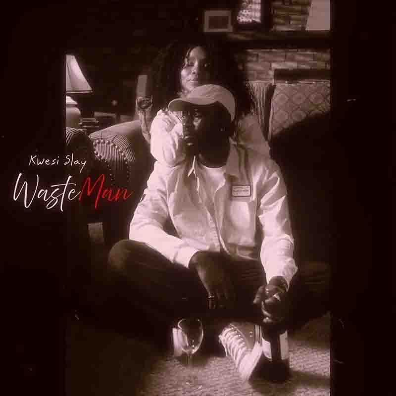 Kwesi Slay - WasteMan (Prod by Brizy Beatz) [DOWNLOAD MP3]