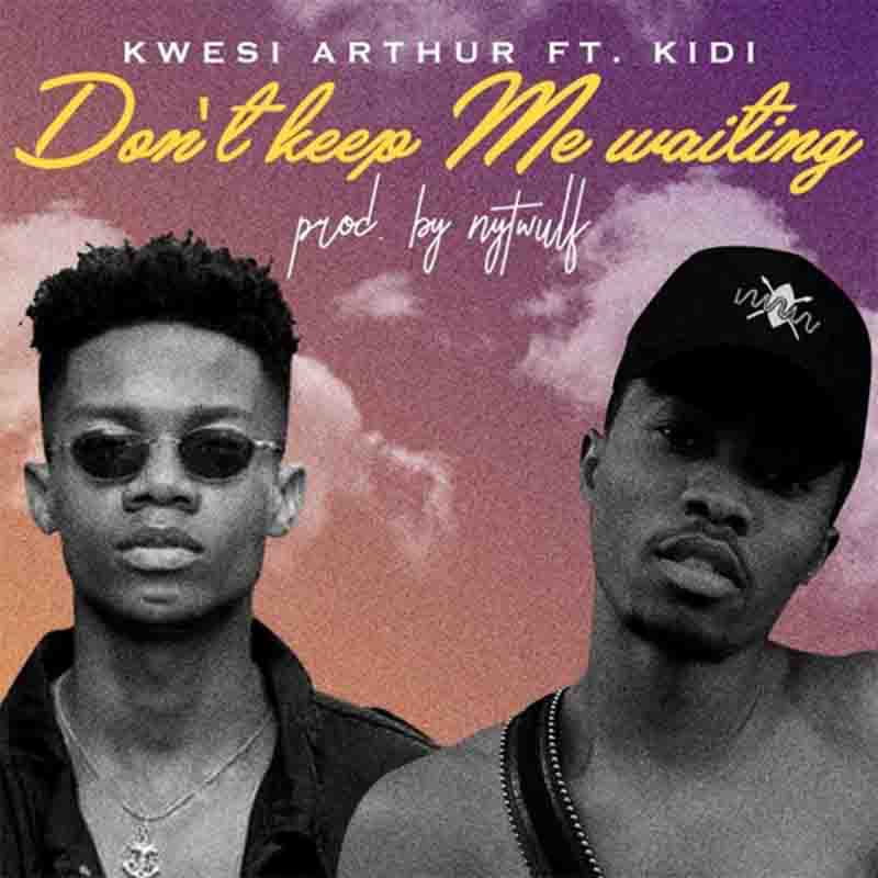 Kwesi Arthur feat. Kidi – Don’t Keep Me Waiting 