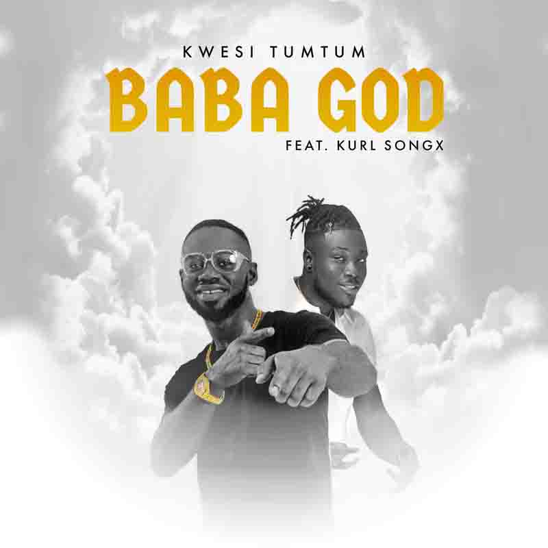 Kwesi Tumtum - Baba God. ft Kurl Songx