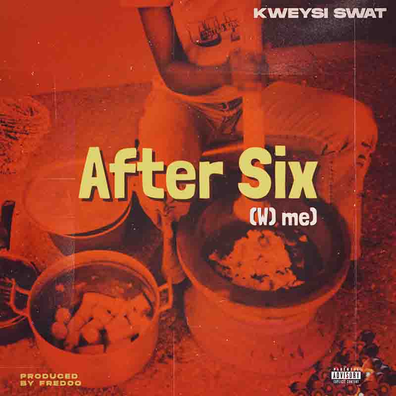 Kweysi Swat - After Six (Wɔ me) (Produced by Fredo)