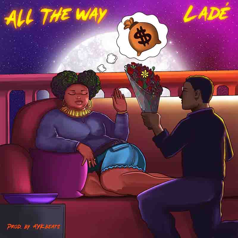 Ladé - All The Way (Produced by AYK Beats) - Afrobeats 2022