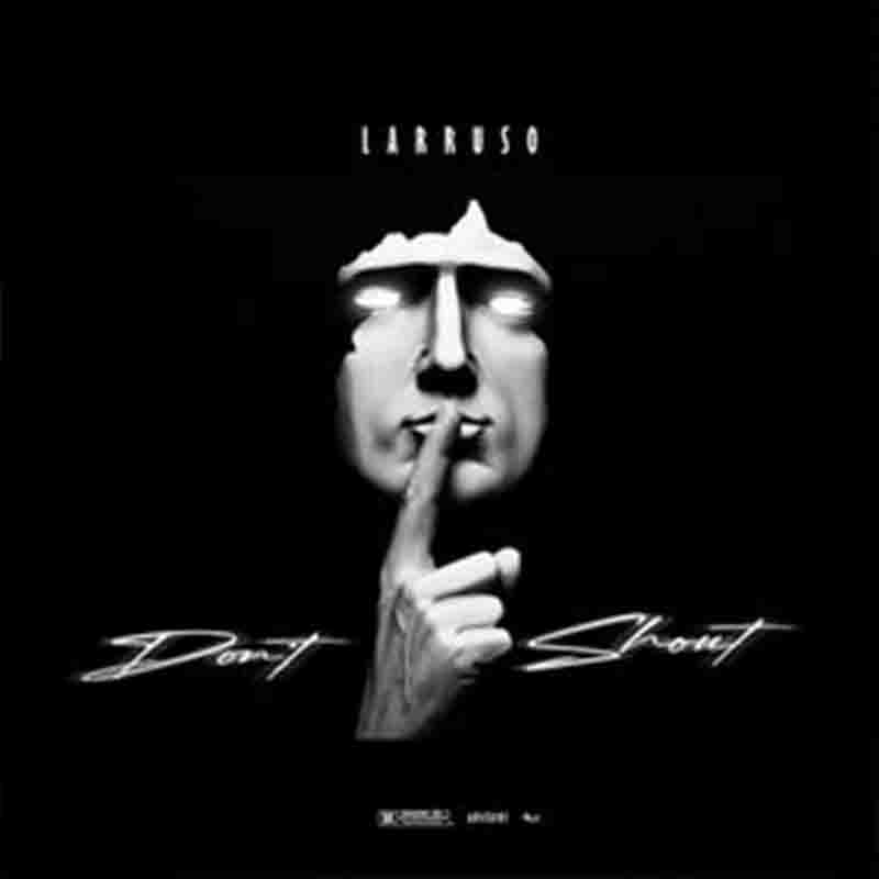 Larruso - Don't Shout (Produced By CaskeysOnit) Ghana Mp3