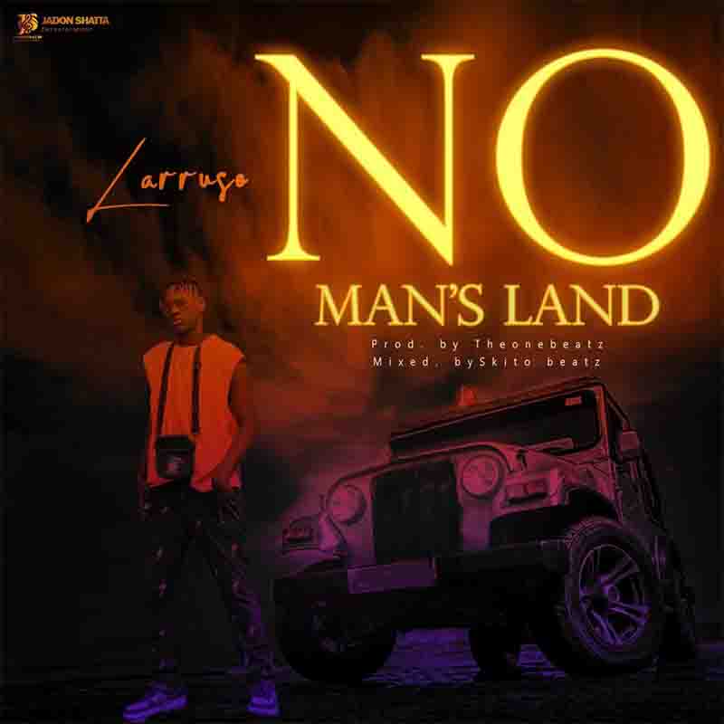 Larruso – No Man’s Land (Prod by Theonebeatz)