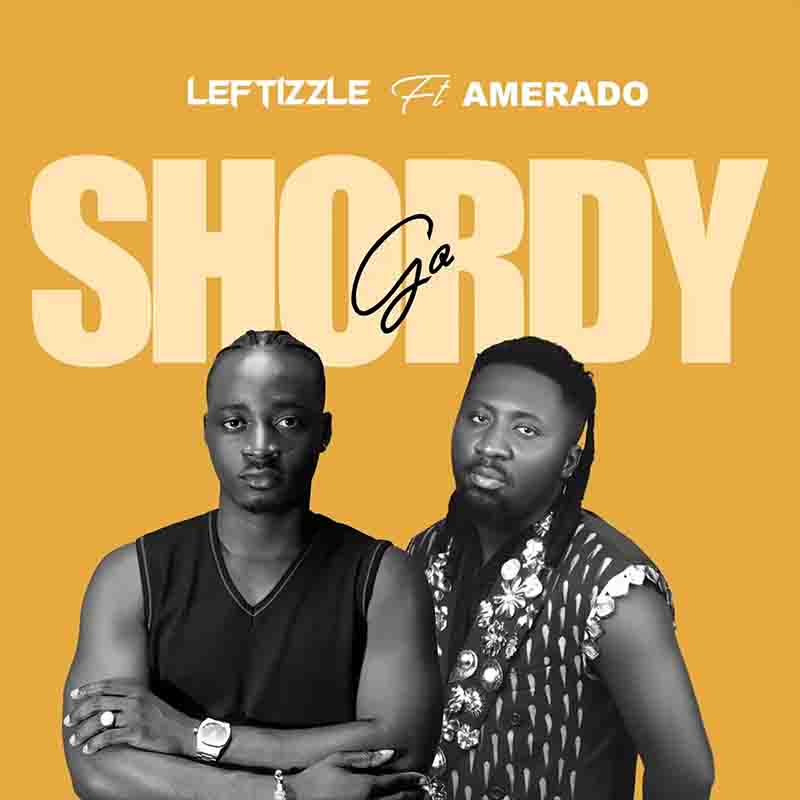 Leftizzle - Go Shordy ft Amerado (Prod by Shawerz) [DOWNLOAD MP3]