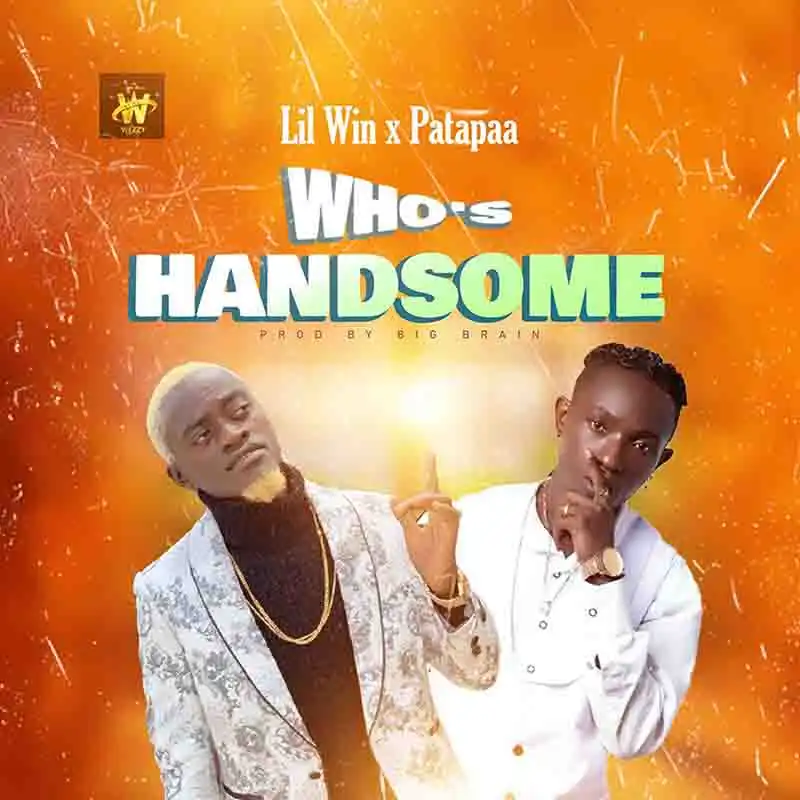 Lil Win & Patapaa - Who's Handsome (Prod by Big Brain)