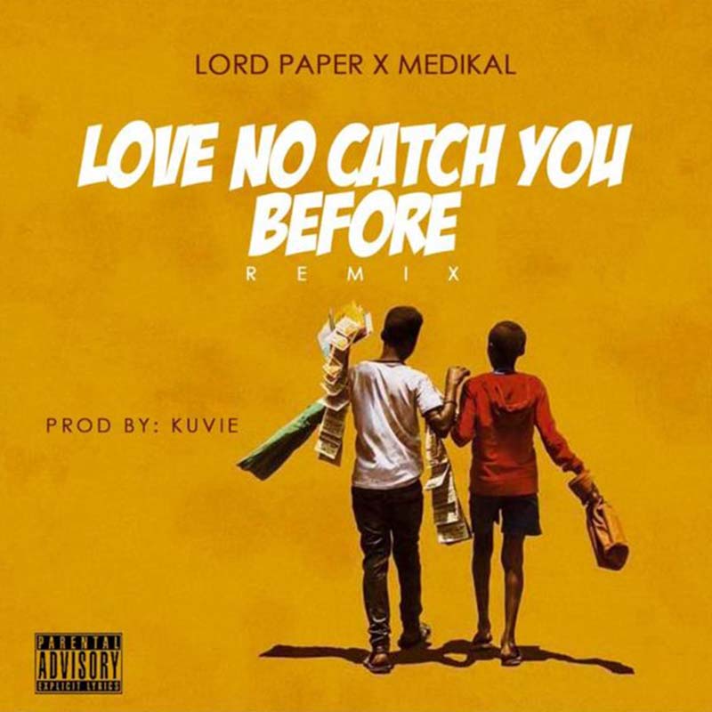 Lord Paper Ft. Medikal – Love No Catch You Before Remix (Prod. By Kuvie)