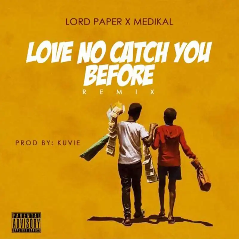 Lord Paper Ft. Medikal – Love No Catch You Before Remix (Prod. By Kuvie)