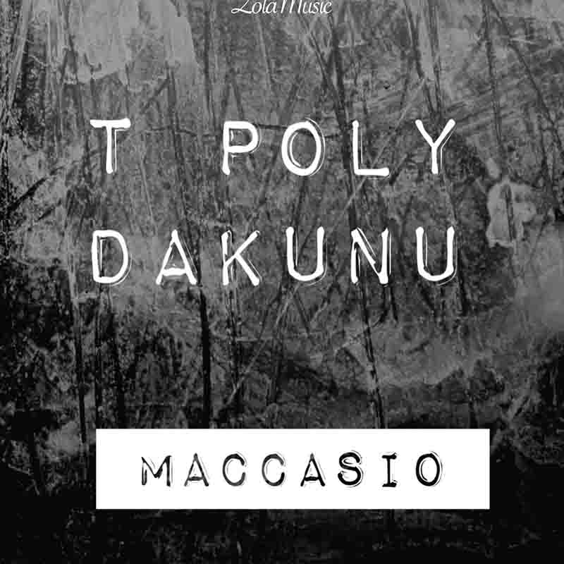 Maccasio - T Poly Dakunu (Ghana MP3 Download)
