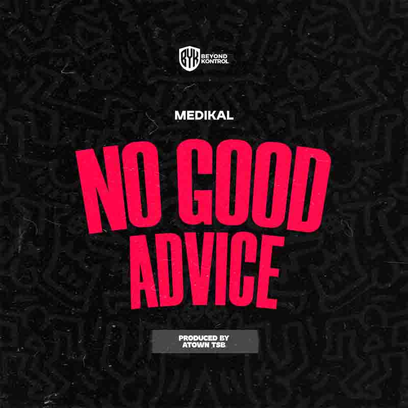Medikal - No Good Advice (Prod by Atown TSB)