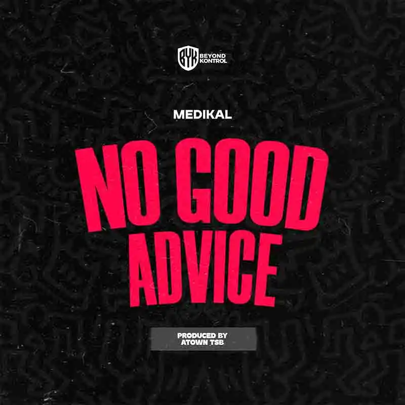 Medikal - No Good Advice (Prod by Atown TSB)