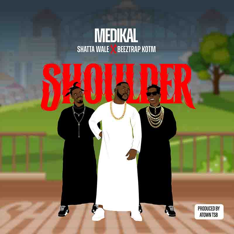 Medikal - Shoulder ft Shatta Wale & Beeztrap KOTM (Prod by Atown TSB)