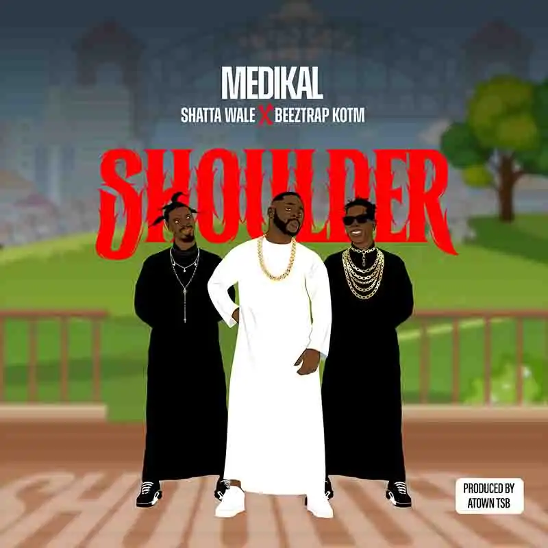 Medikal - Shoulder ft Shatta Wale & Beeztrap KOTM (Prod by Atown TSB)