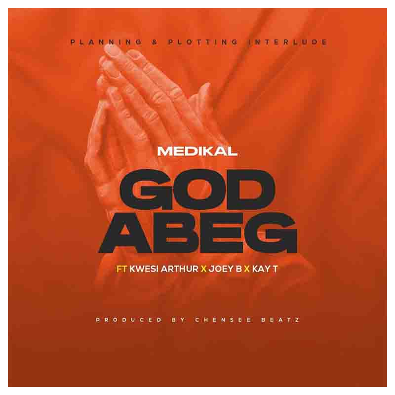 Medikal - God Abeg Ft Kwesi Arthur, Joey B & Kay-T