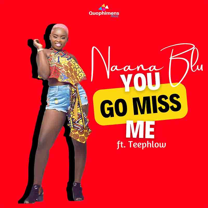 Naana Blu - You Go Miss Me ft Teephlow (Prod by Konfem & DDT)