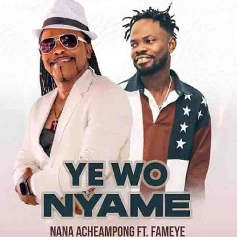 Nana Acheampong - Yewo Nyame ft Fameye