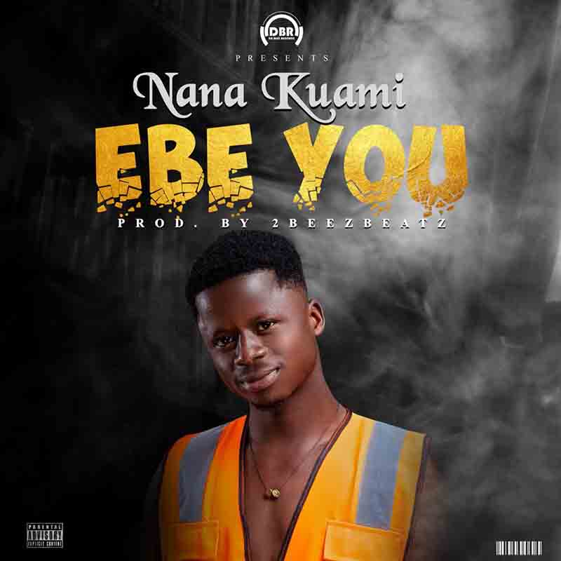 Nana Kuami - Ebe You (Prod by 2BeezBeatz)