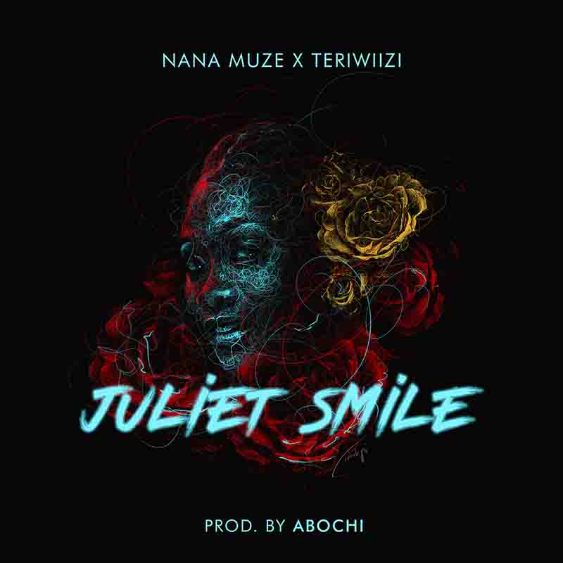 Nana Muze - Juliet Smile ft TeriWiizi (Audio & Video Visuals)