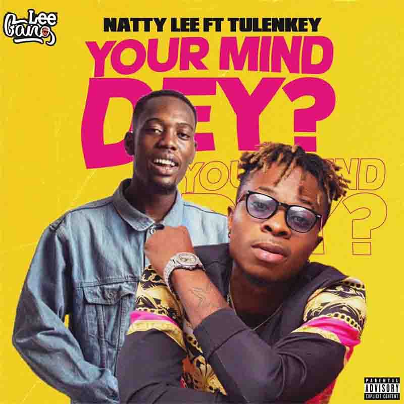 Natty Lee – Your Mind Dey Ft Tulenkey