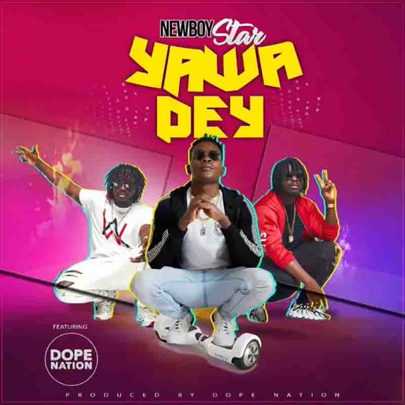 NewBoy Star – Yawa Dey Ft DopeNation