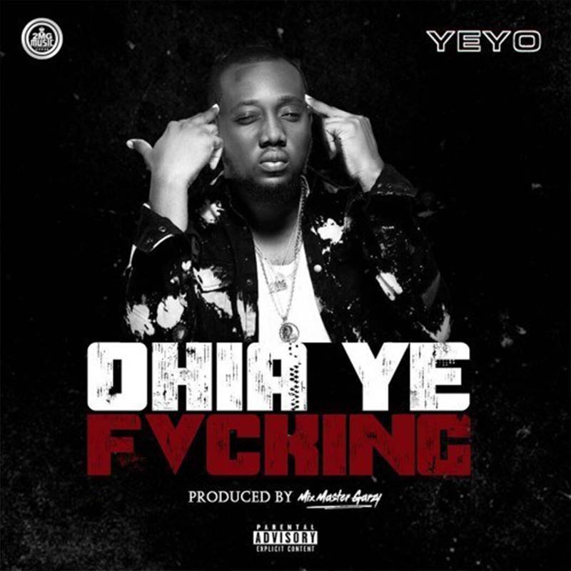 Yeyo – Ohia Ye Fvcking (Prod by Mix Master Garzy)