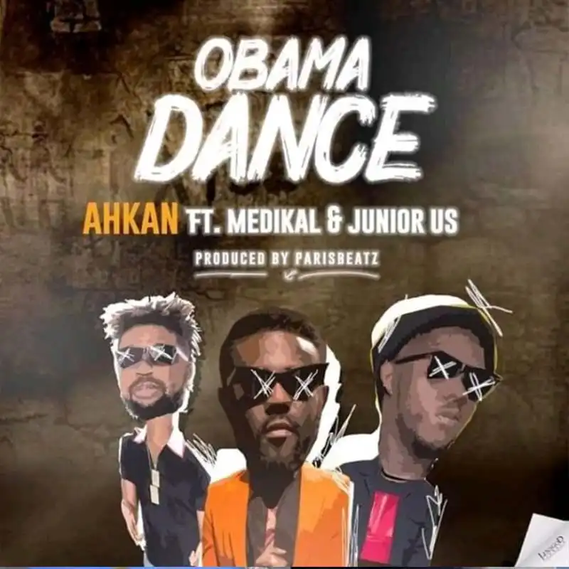 Ahkan – Obama Dance ft. Medikal x Junior US (Prod by ParisBeatz)