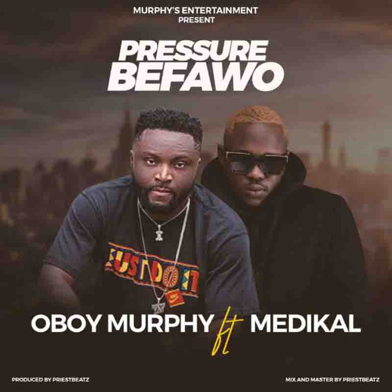 Oboy Murphy – Pressure Befawo Ft Medikal