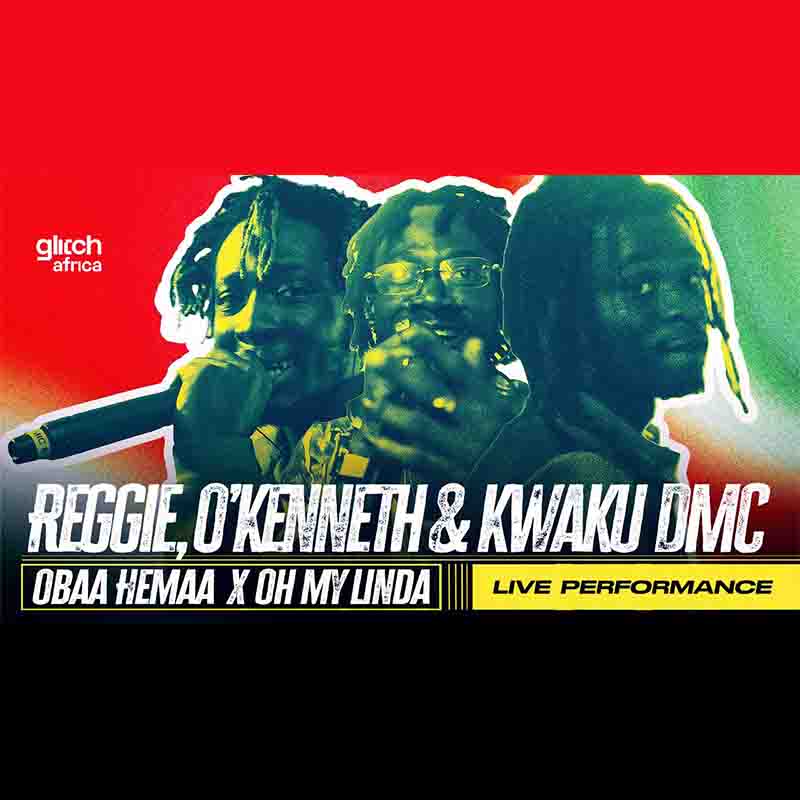 Reggie, O’Kenneth & Kwaku DMC Obaa Hemaa x Oh My Linda live