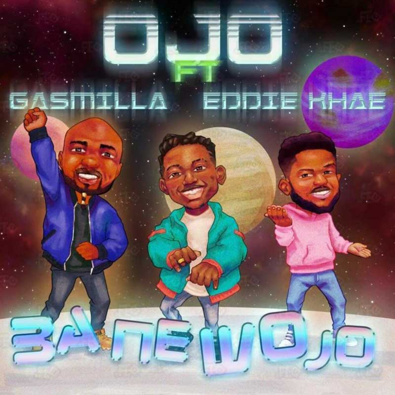 Ojo ft Gasmilla & Eddie Khae – Ba Ne Wo Jo