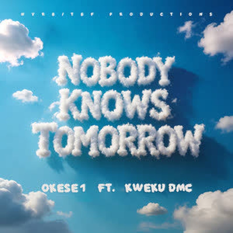Okese1 - Nobody Knows Tomorrow ft Kweku DMC [DOWNLOAD MP3]