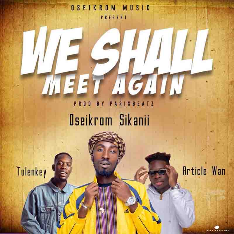 Oseikrom Sikanii - We Shall Meet Again ft Tulenkey x Article Wan