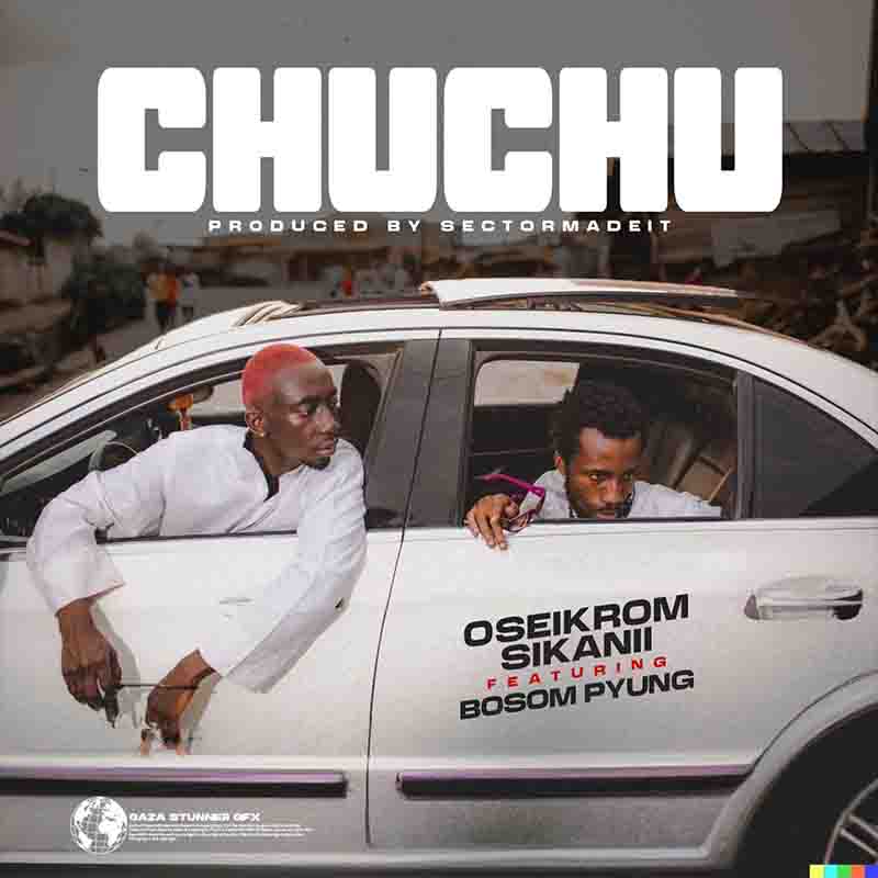 Oseikrom Sikanii - Chuchu ft Bosom P-Yung (Amapiano)