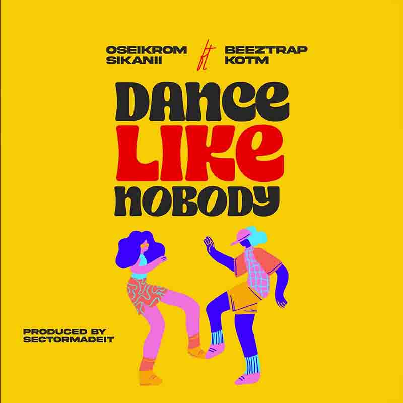 Oseikrom Sikanii - Dance Like Nobody ft Beeztrap KOTM