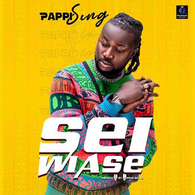 PappiSing - Sei Wiase (Prod By Poppin Beatz)