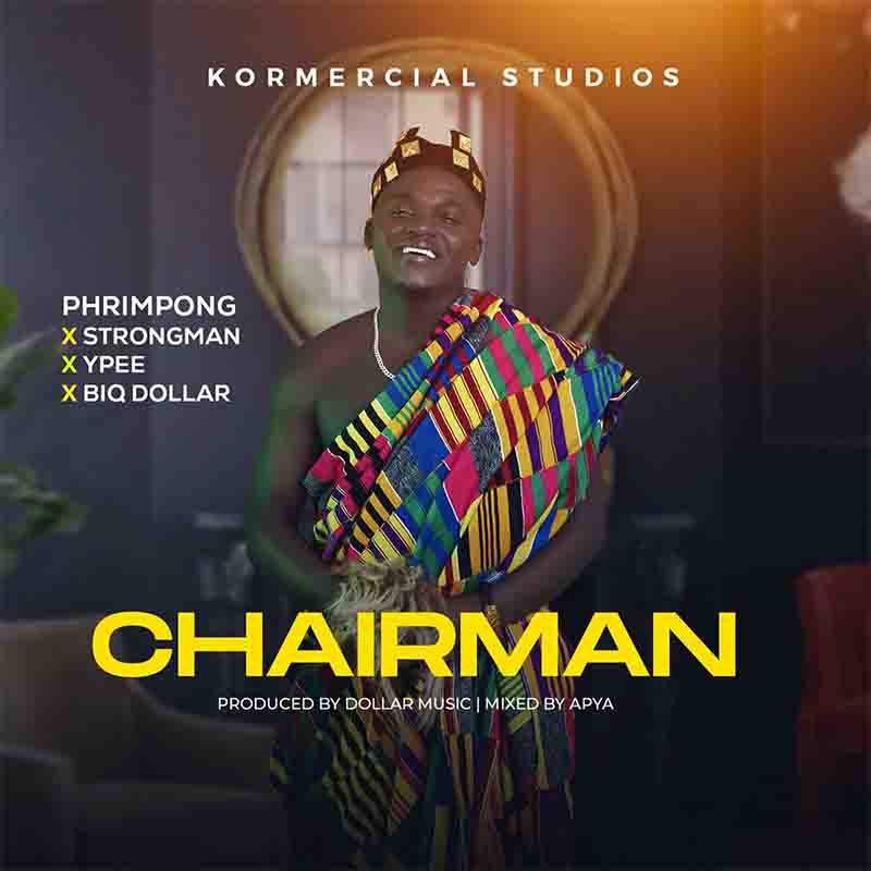 Phrimpong - Chairman ft Ypee & Biq Dollar & Strongman