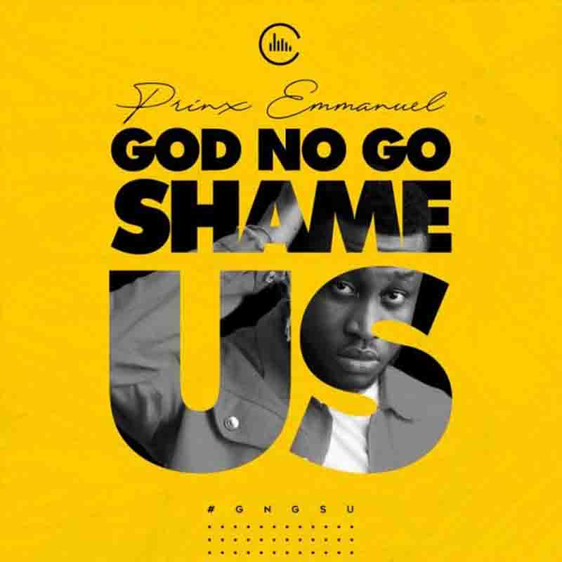 Prinx Emmanuel - God No Go Shame Us