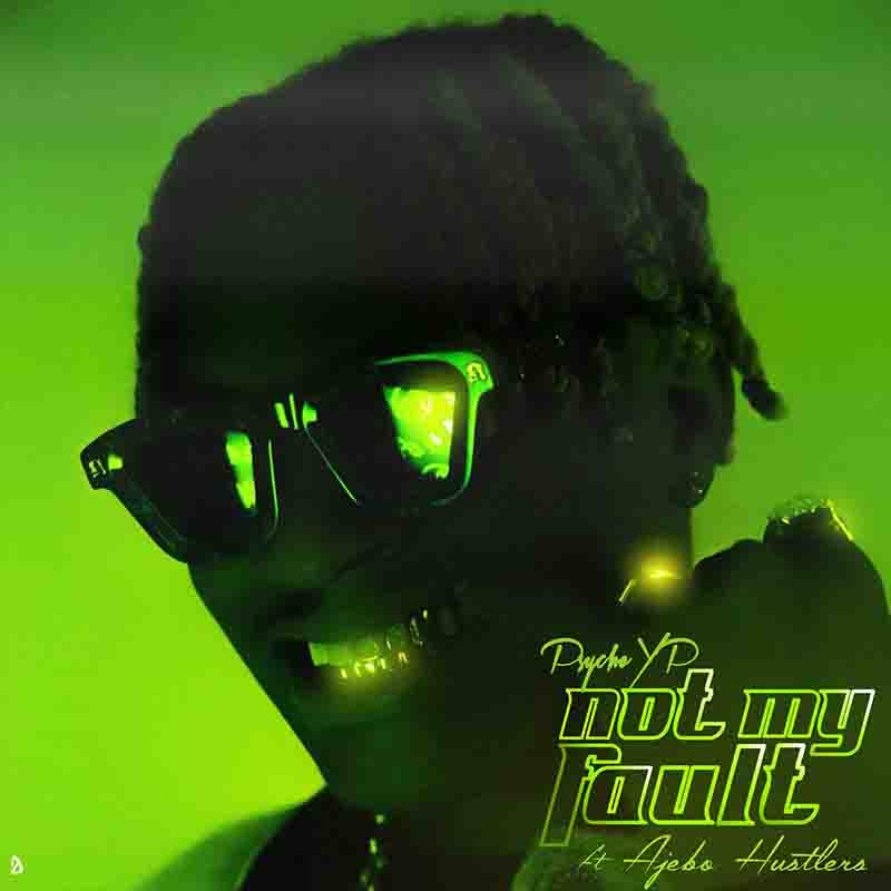 PsychoYP, Ajebo Hustlers - Not My Fault (Naija MP3)