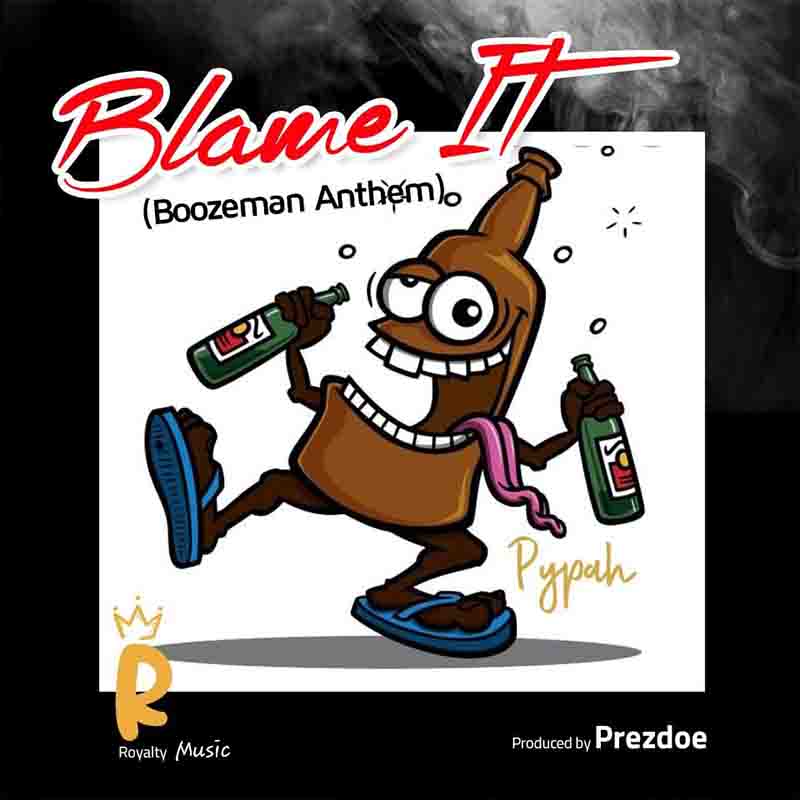 Pypah - Blame It (Boozeman Anthem) (Prod By Prezdoe)