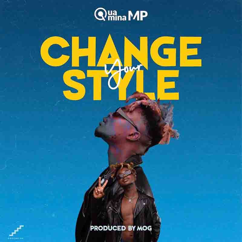Quamina MP – Change Your Style (Prod by MOG Beatz)