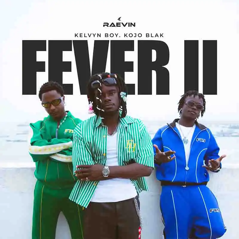 Raevin Raevin , Kelvyn Boy & KOJO BLAK - Fever II - CratesHub.com