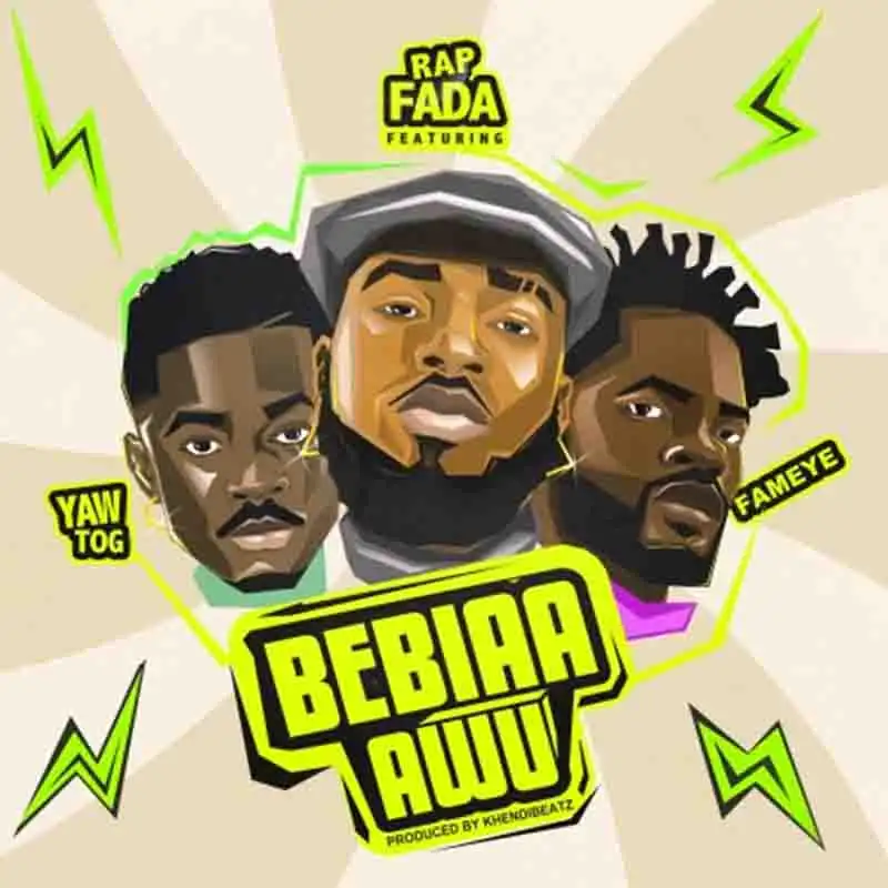 Rap Fada - Bebiaa Awu ft Yaw Tog & Fameye