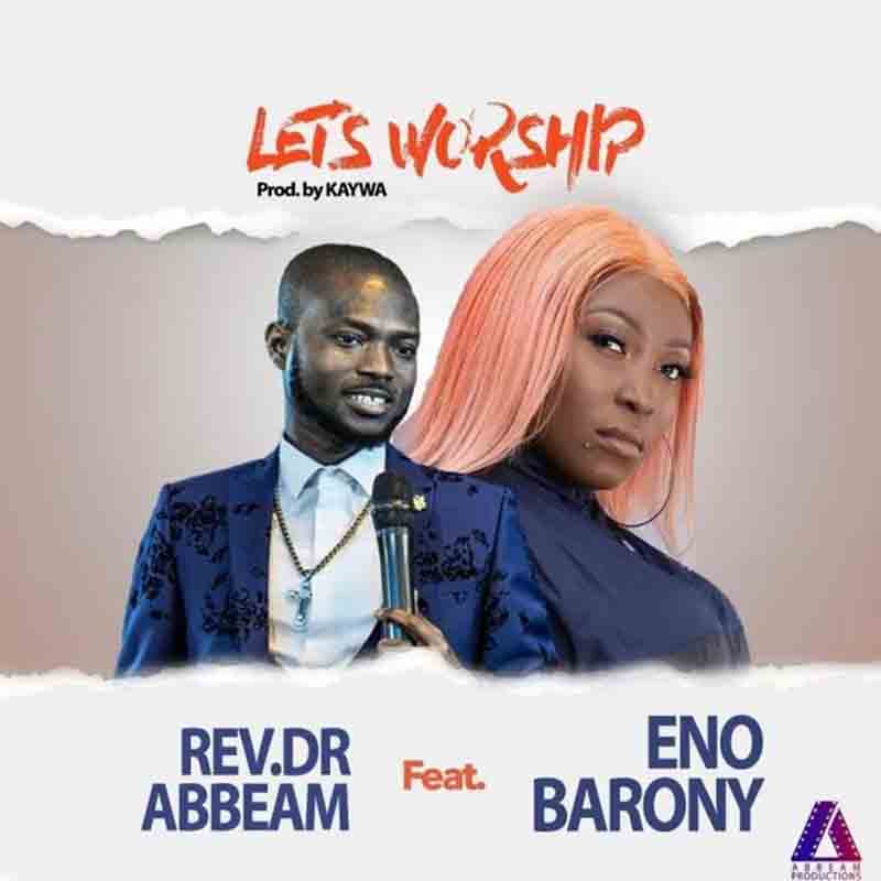 Rev Dr Abbeam Ampomah – Lets Worship Ft. Eno Barony
