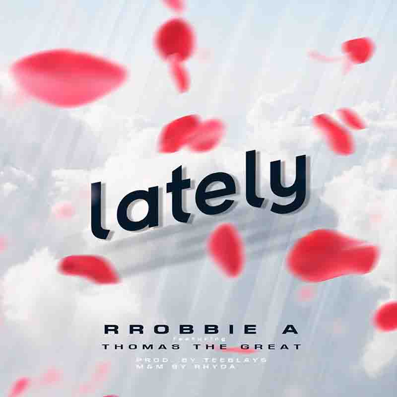 Rrobbie A - Lately ft Thomas the Great (Produced by Teeblayz)