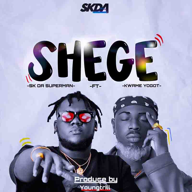 SK Da Superman Shege ft Kwame Yogot