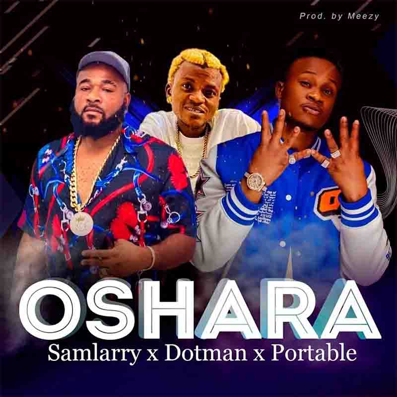 Samlarry - Oshara ft Dotman x Portable (Naija MP3 Music)
