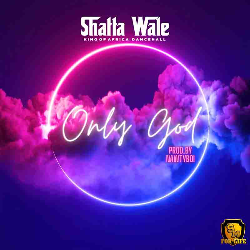 Shatta Wale - Only God (Prod by NawtyBoi)
