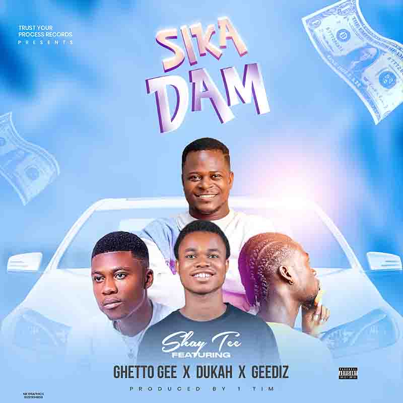 Shay Tee - Sika Dam ft Ghetto Gee x Dukah x Geediz