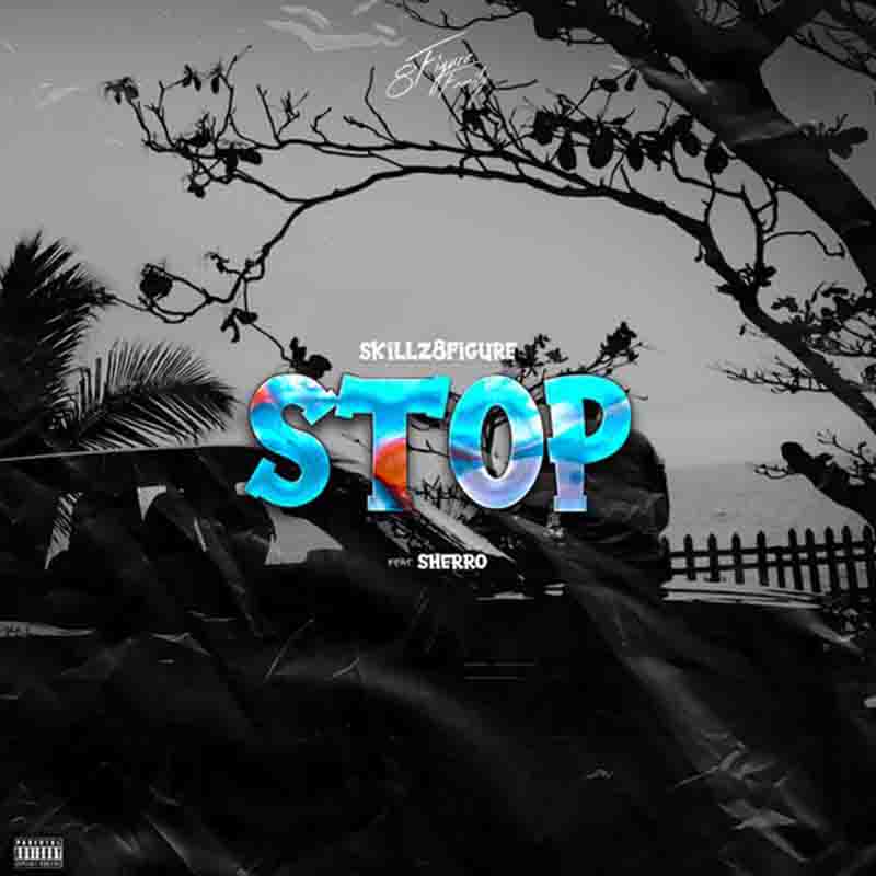 Skillz 8figure - Stop ft Sherro (Ghana MP3 Download)