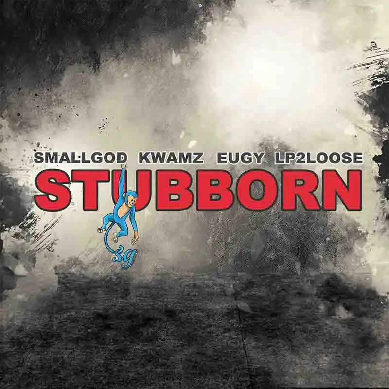 Smallgod - Stubborn ft Kwamz x Eugy x Lp2loose (Ghana MP3)