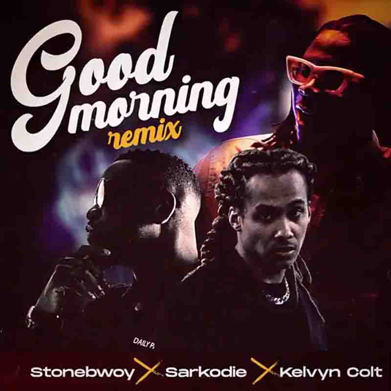 Stonebwoy - Good Morning Remix ft Sarkodie x Kelvyn Colt