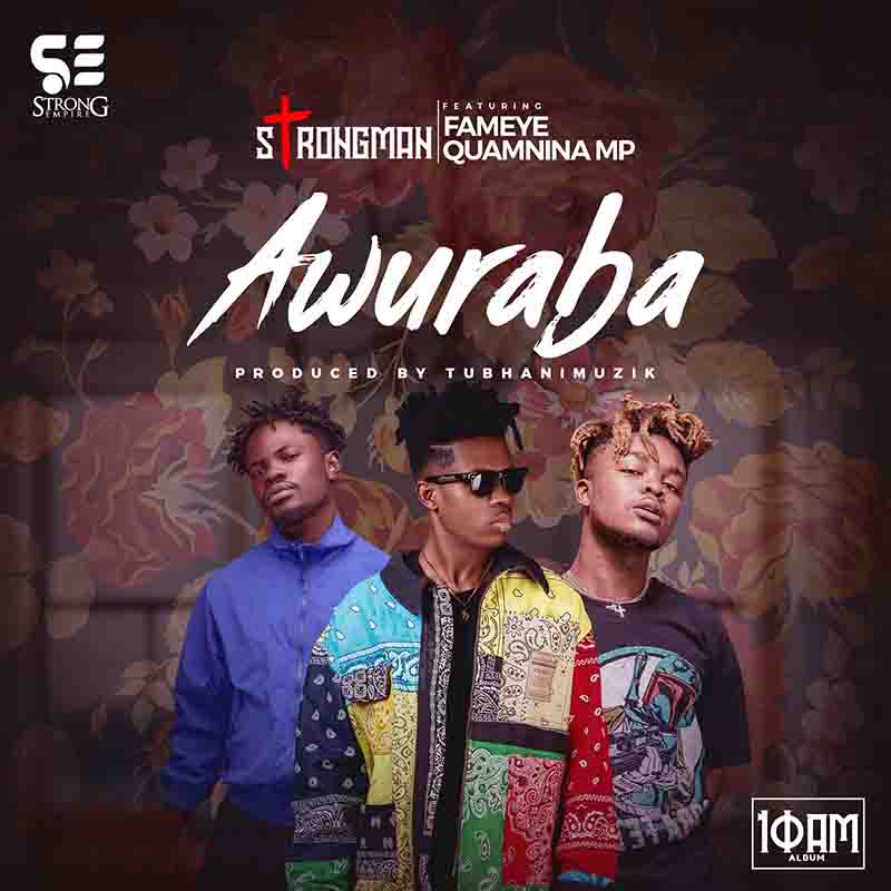 Strongman - Awuraba ft Fameye x Quamina MP